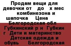 Продам вещи для девочки от 0 до 3-х мес.:2 комбинезона и шапочка. › Цена ­ 500 - Белгородская обл., Губкинский р-н, Губкин г. Дети и материнство » Детская одежда и обувь   . Белгородская обл.